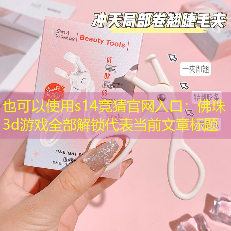 s14竞猜官网入口：佛珠3d游戏全部解锁